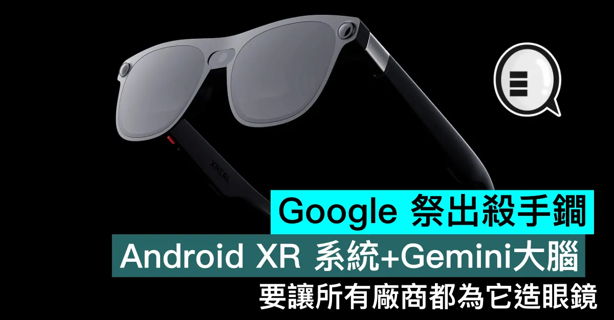 Google 祭出殺手鐧，Android XR 系統+Gemini大腦，要讓所有廠商都為它造眼鏡！