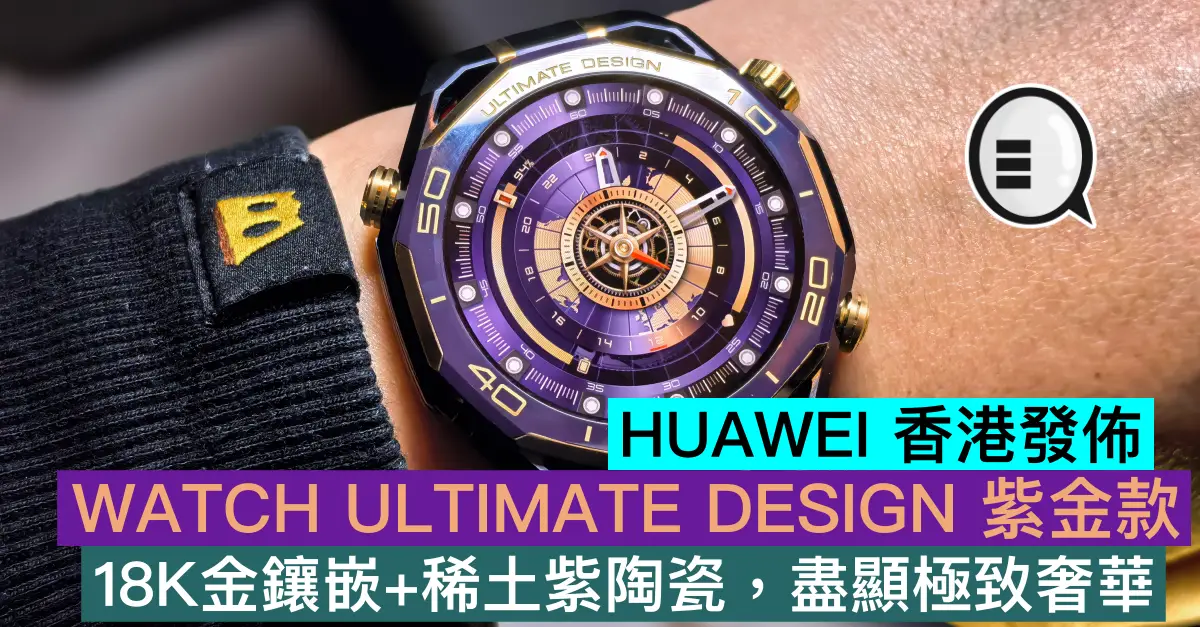 HUAWEI 香港發佈 WATCH ULTIMATE DESIGN 紫金款，18K金鑲嵌+稀土紫陶瓷，盡顯極致奢華