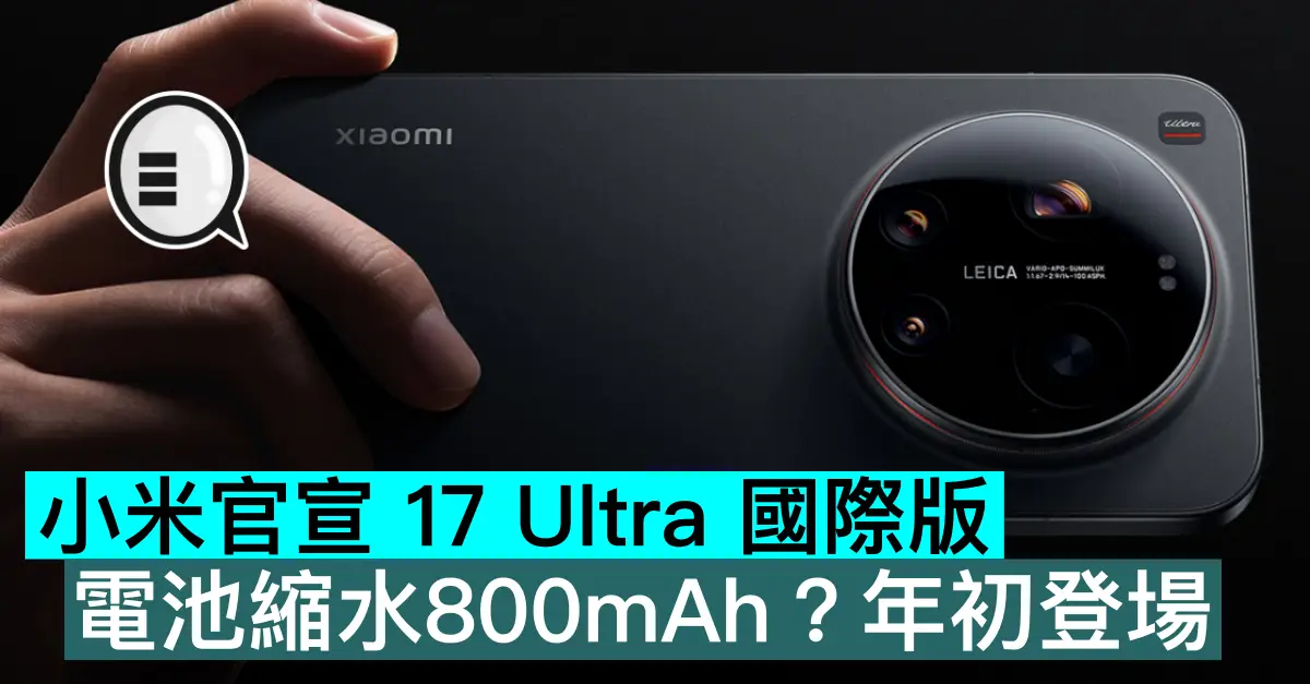 小米官宣 17 Ultra 國際版，電池縮水800mAh？年初登場