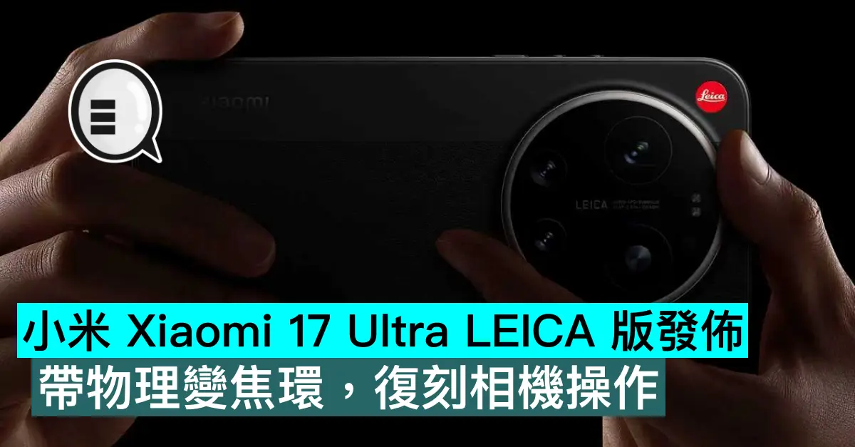 小米 Xiaomi 17 Ultra LEICA 版發佈，帶物理變焦環，復刻相機操作