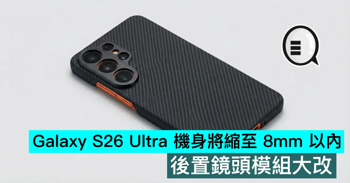 Galaxy S26 Ultra 機身將縮至 8mm 以內，後置鏡頭模組大改