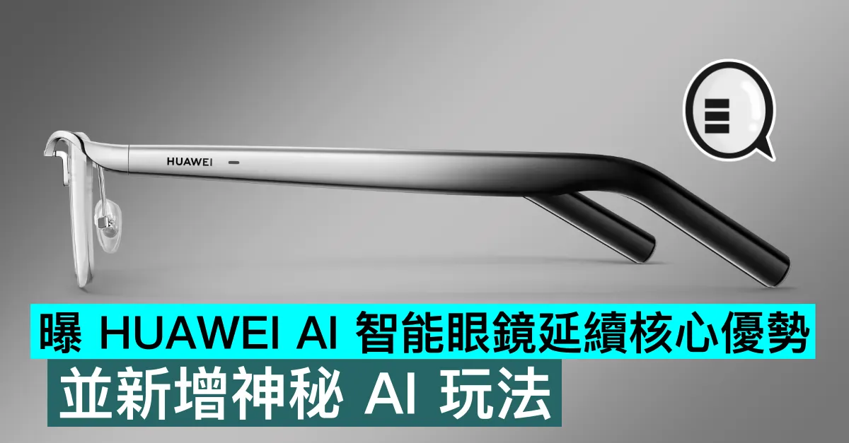 曝 HUAWEI AI 智能眼鏡延續核心優勢，並新增神秘 AI 玩法