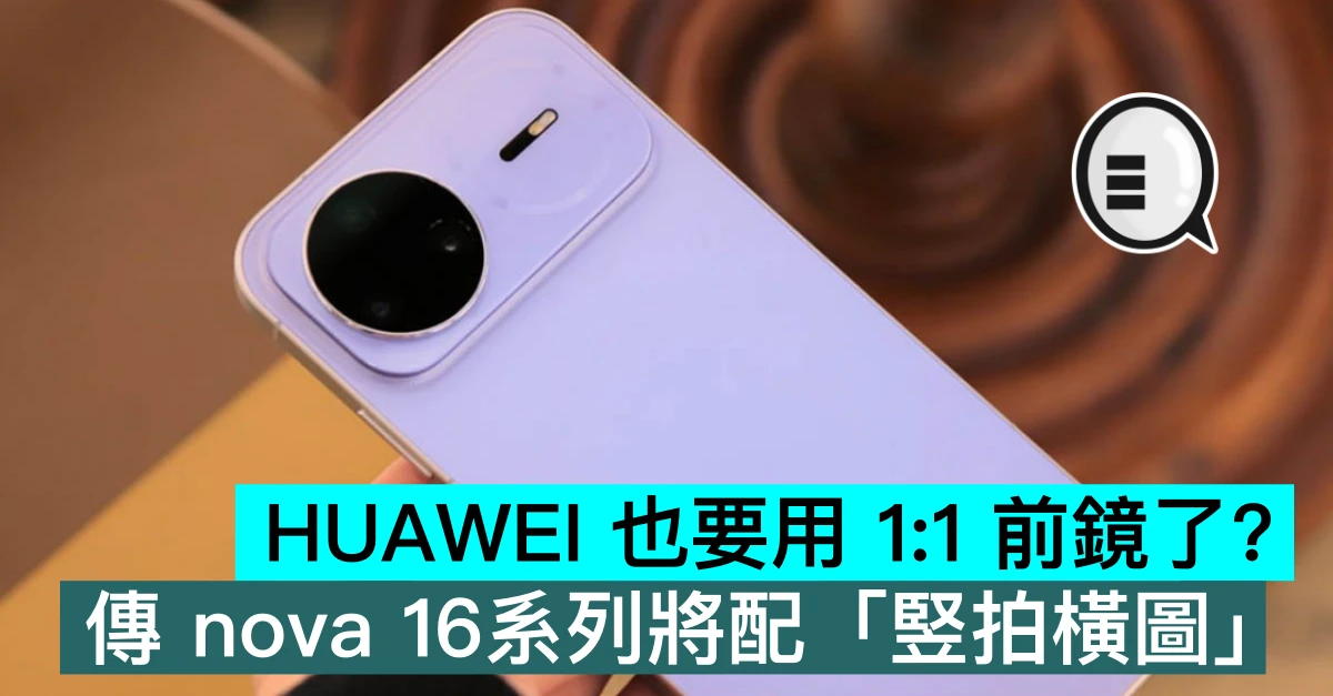 HUAWEI 也要用 1:1 前鏡了？傳 nova 16系列將配「竪拍橫圖」