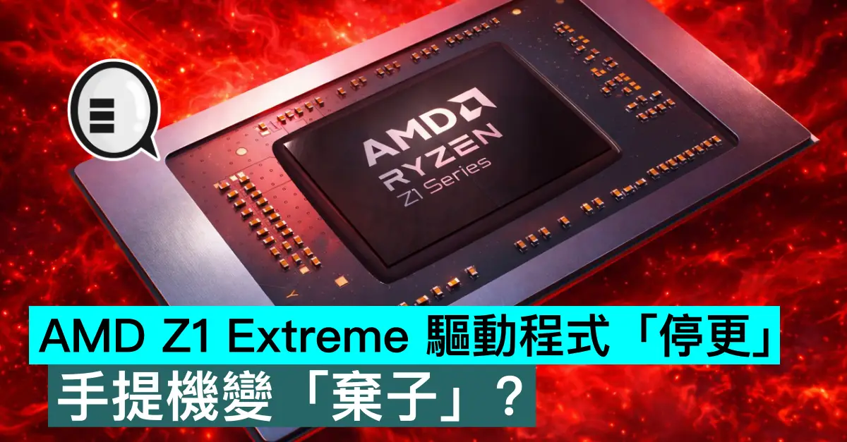 AMD Z1 Extreme 驅動程式「停更」，手提機變「棄子」？