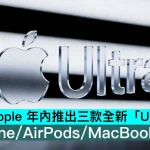 Apple 年內推出三款全新「Ultra」產品！iPhone/AirPods/MacBook 齊上陣