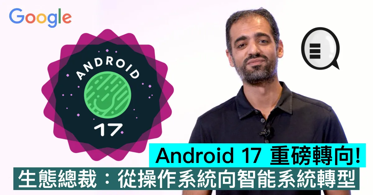 Android 17 重磅轉向！生態總裁：從操作系統向智能系統轉型