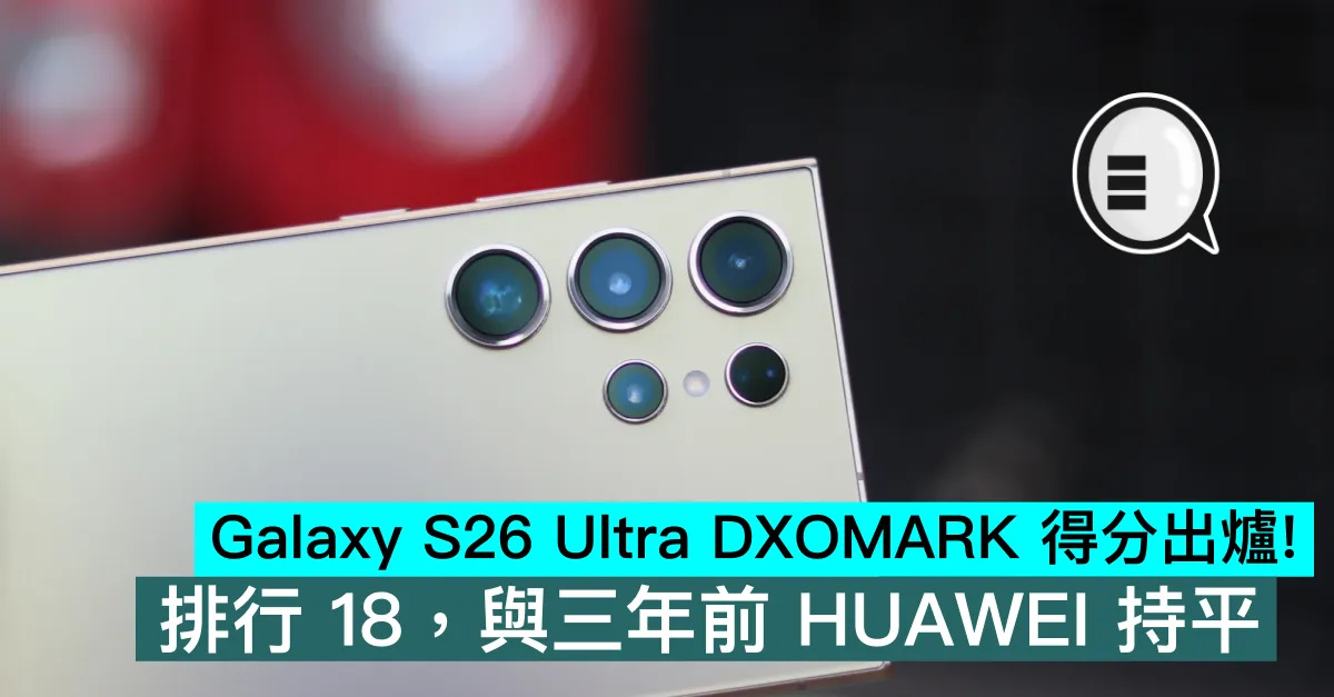 Galaxy S26 Ultra DXOMARK 得分出爐！排行 18，與三年前 HUAWEI 持平
