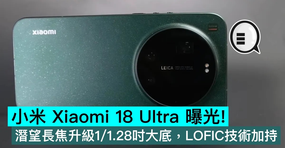 小米 Xiaomi 18 Ultra 曝光！2億像素潛望長焦升級1/1.28吋大底，LOFIC技術加持