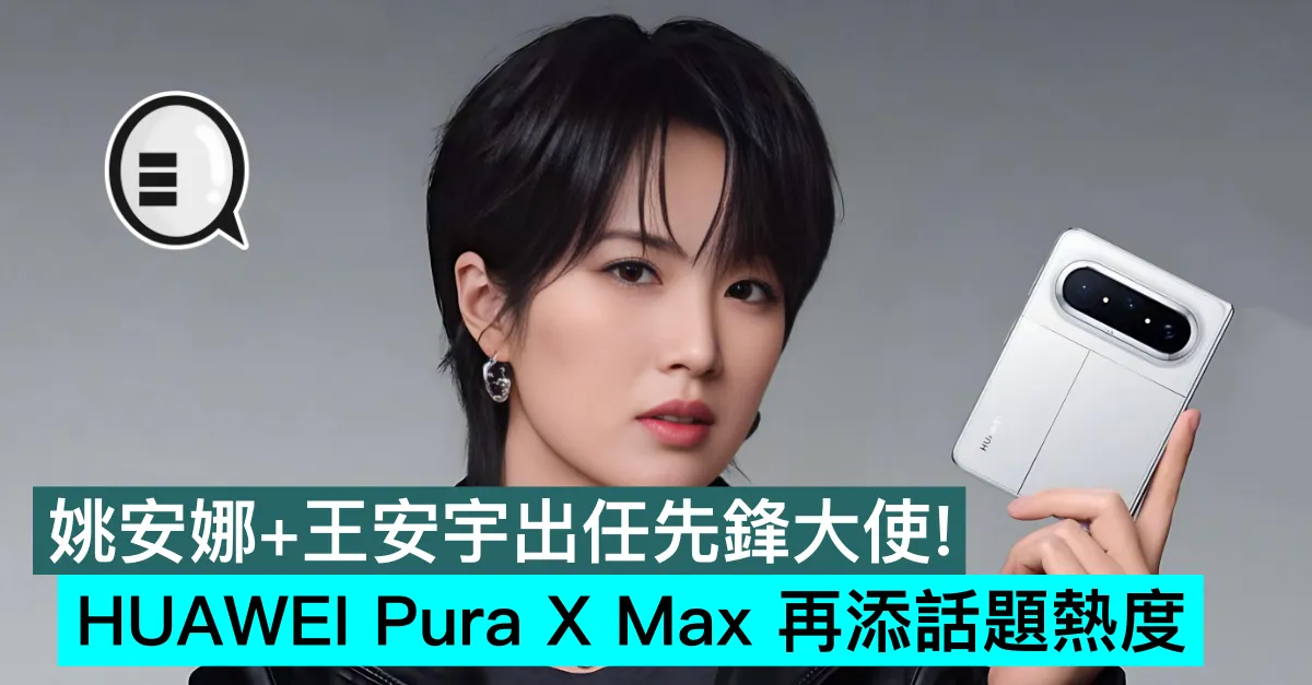 姚安娜+王安宇出任先鋒大使！HUAWEI Pura X Max 再添話題熱度