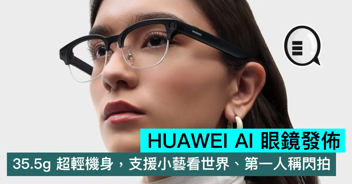HUAWEI AI 眼鏡發佈！35.5g 超輕機身，支援小藝看世界、第一人稱閃拍