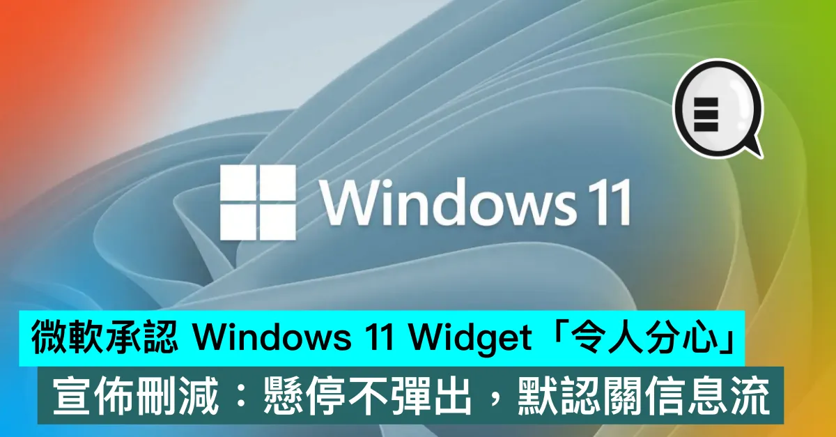 微軟承認 Windows 11 Widget「令人分心」！宣佈刪減：懸停不彈出，默認關信息流