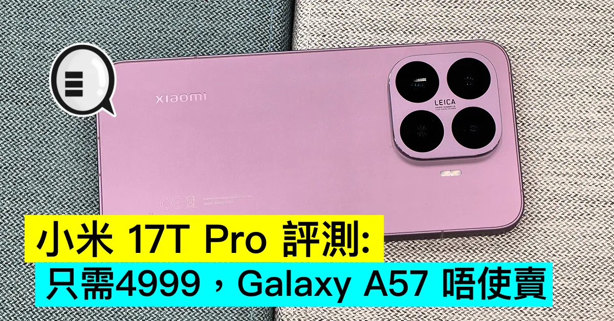 小米 Xiaomi 17T Pro 評測：只需4999，Galaxy A57 唔使賣
