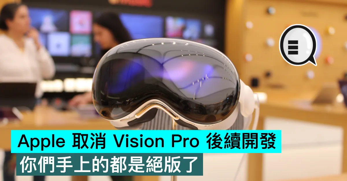 Apple 取消 Vision Pro 後續開發，你們手上的都是絕版了