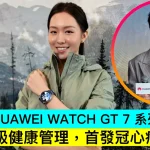 HUAWEI WATCH GT 7 系列香港上市，專業級健康管理，首創冠心病評估!!!